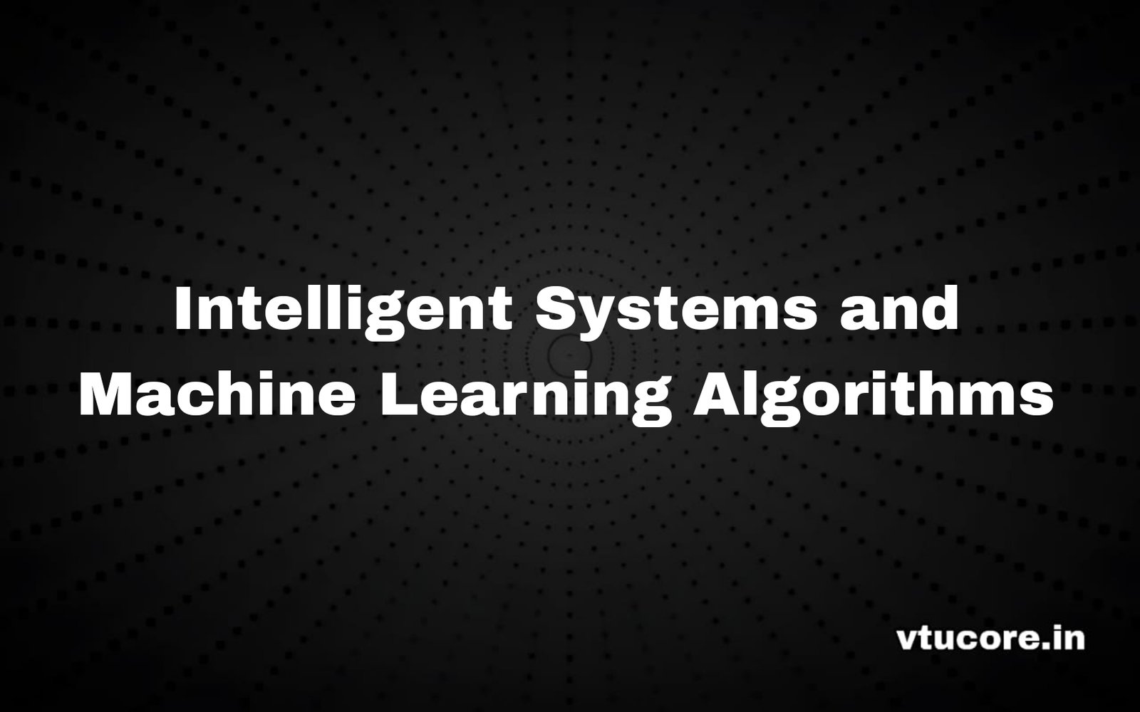 Intelligent Systems and Machine Learning Algorithms BEC515A