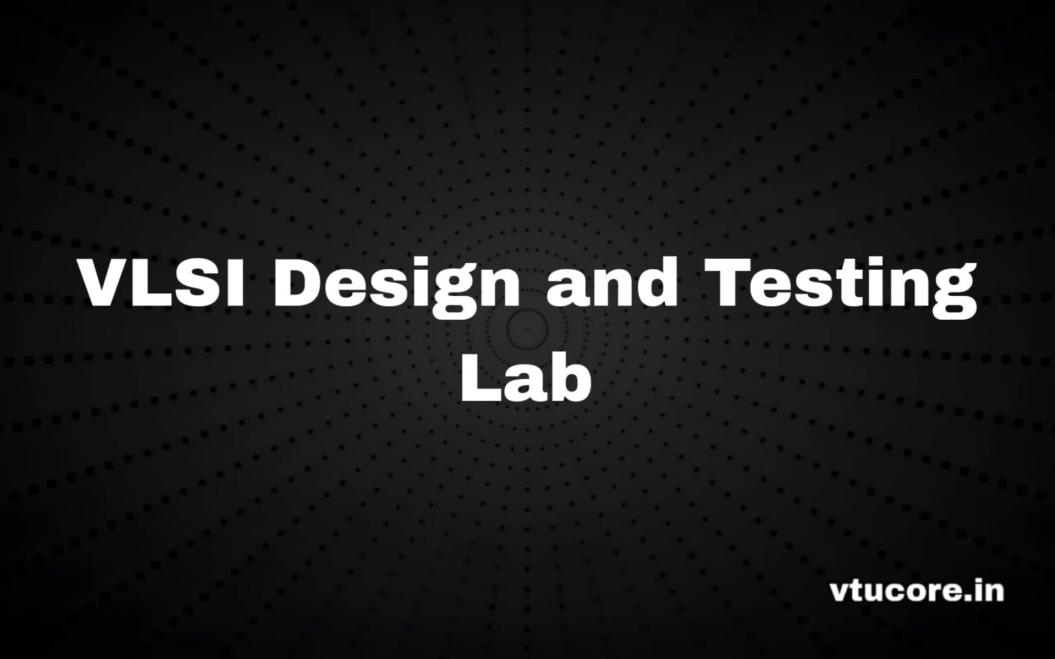 vtucore » VLSI Design and Testing LAB BECL606