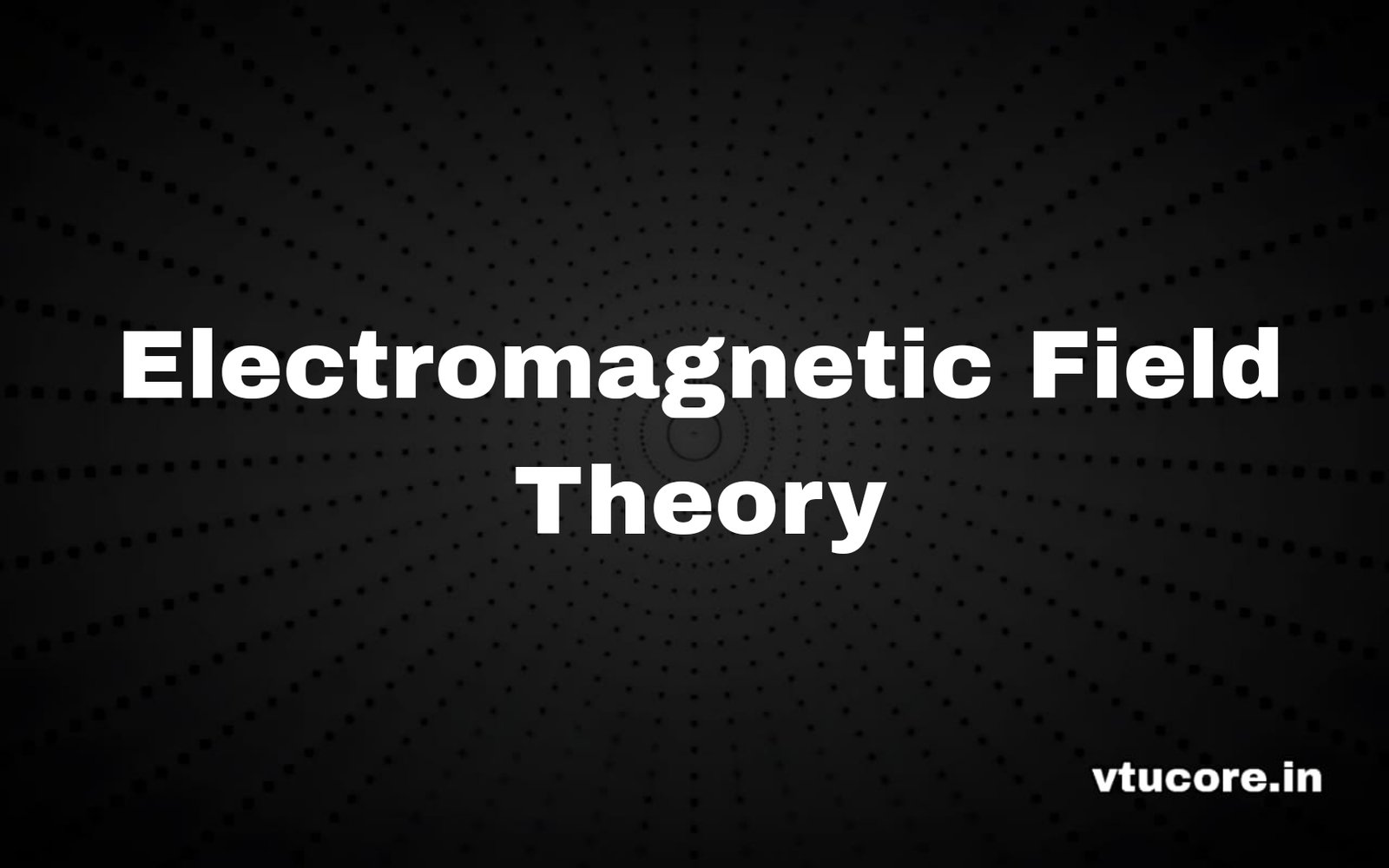 ELECTROMAGNETIC FIELD THEORY BEE306C