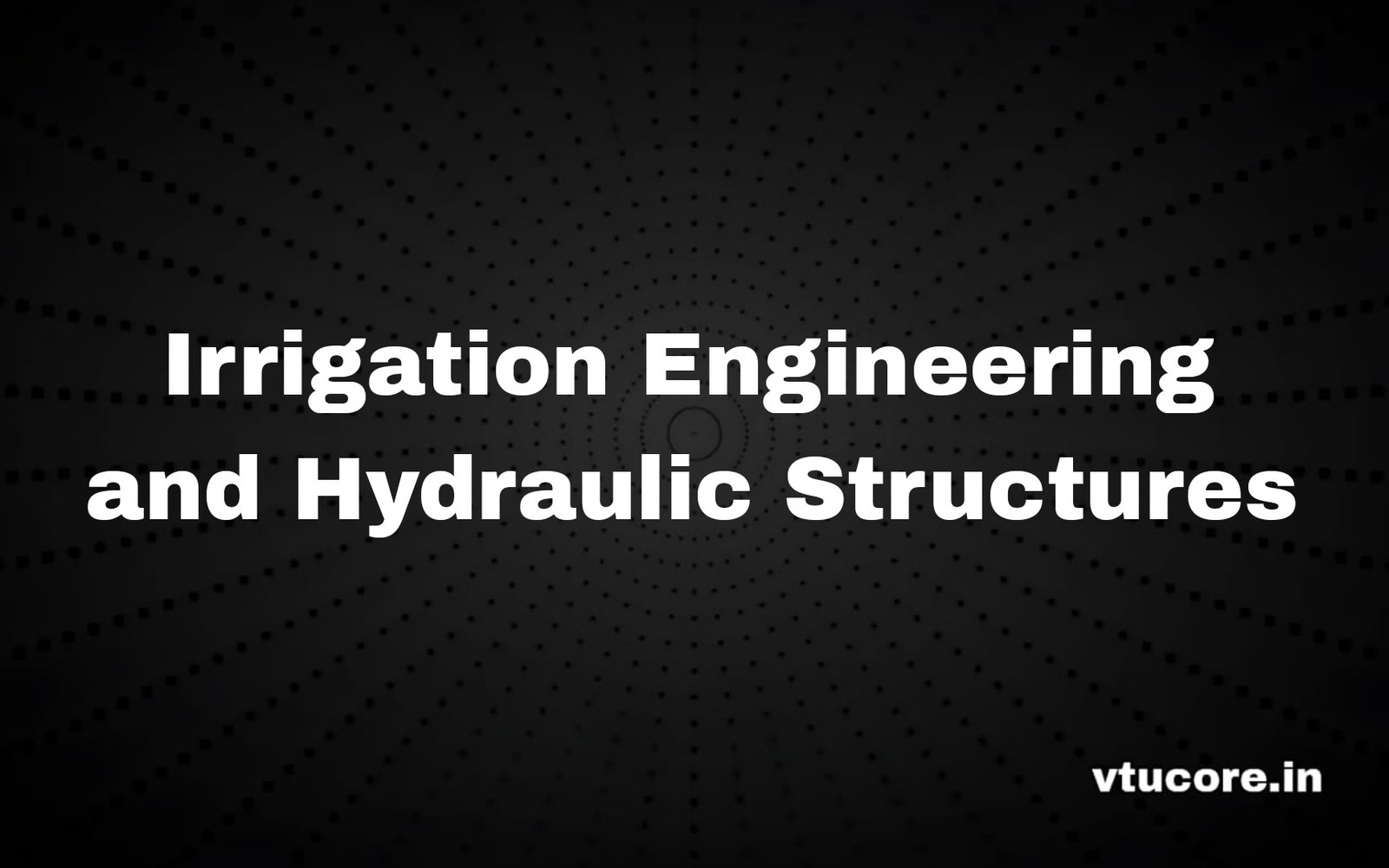 Irrigation Engineering and Hydraulic Structures BCV602