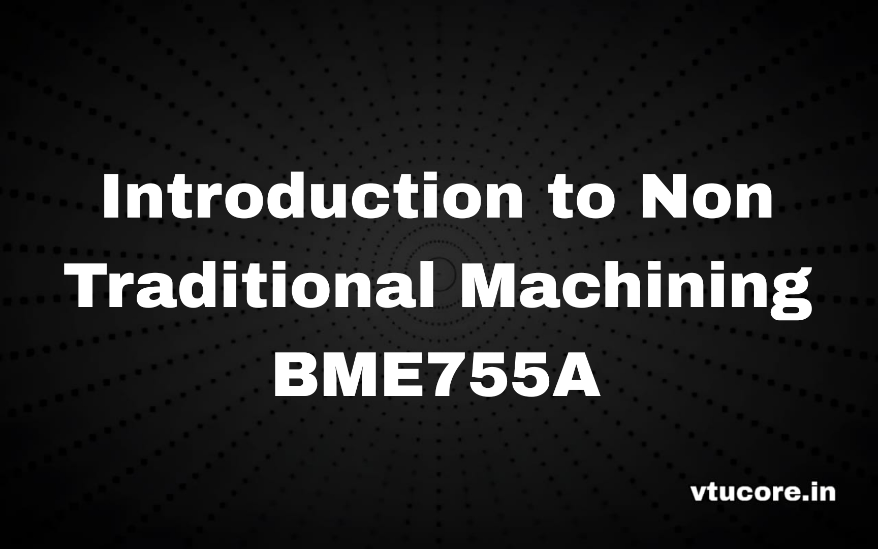 Introduction to Non Traditional Machining BME755A